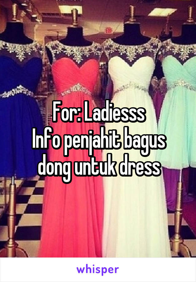 For: Ladiesss
Info penjahit bagus dong untuk dress