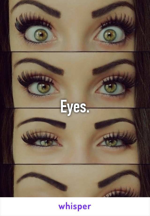 Eyes.