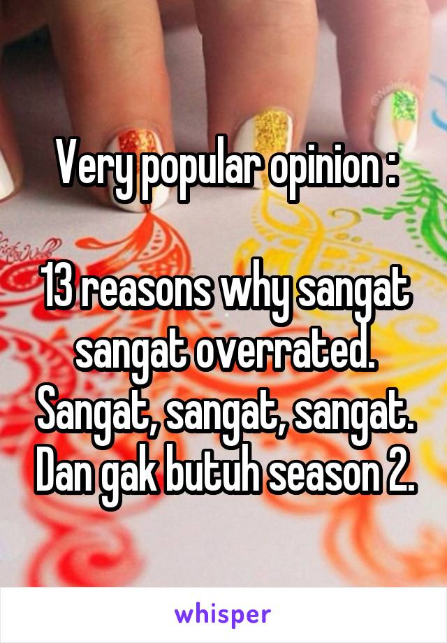 Very popular opinion :

13 reasons why sangat sangat overrated. Sangat, sangat, sangat. Dan gak butuh season 2.