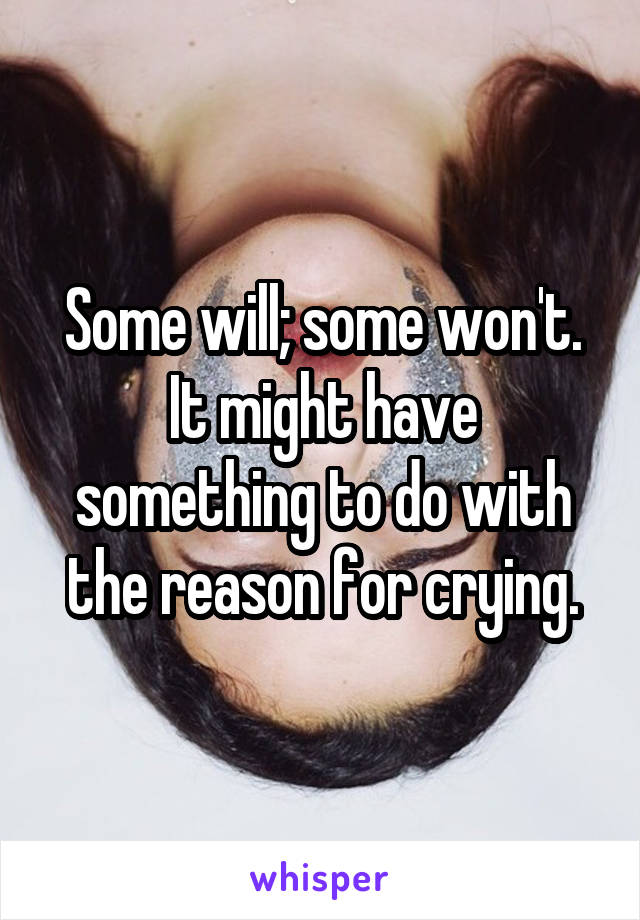 Some will; some won't. It might have something to do with the reason for crying.