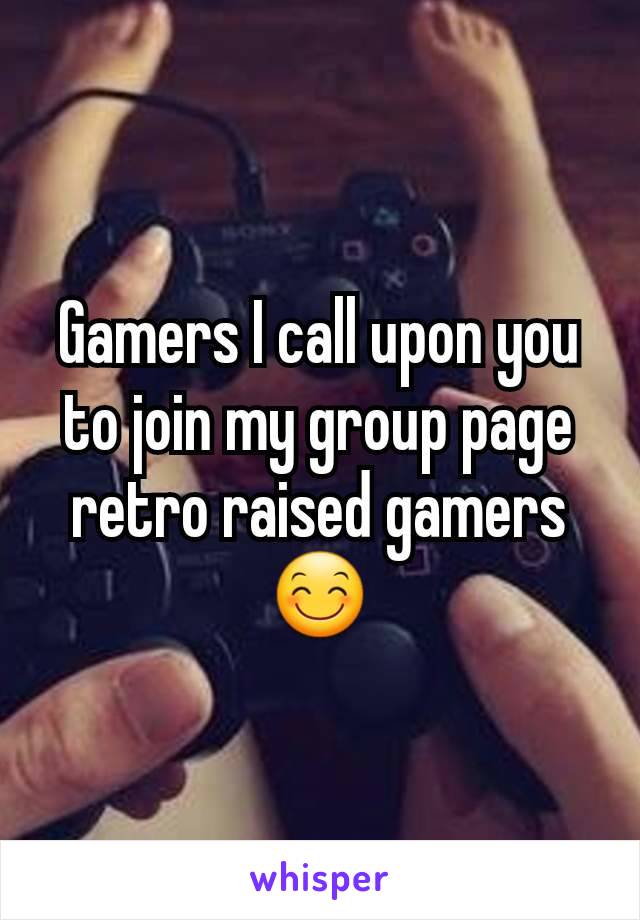 Gamers I call upon you to join my group page retro raised gamers 😊