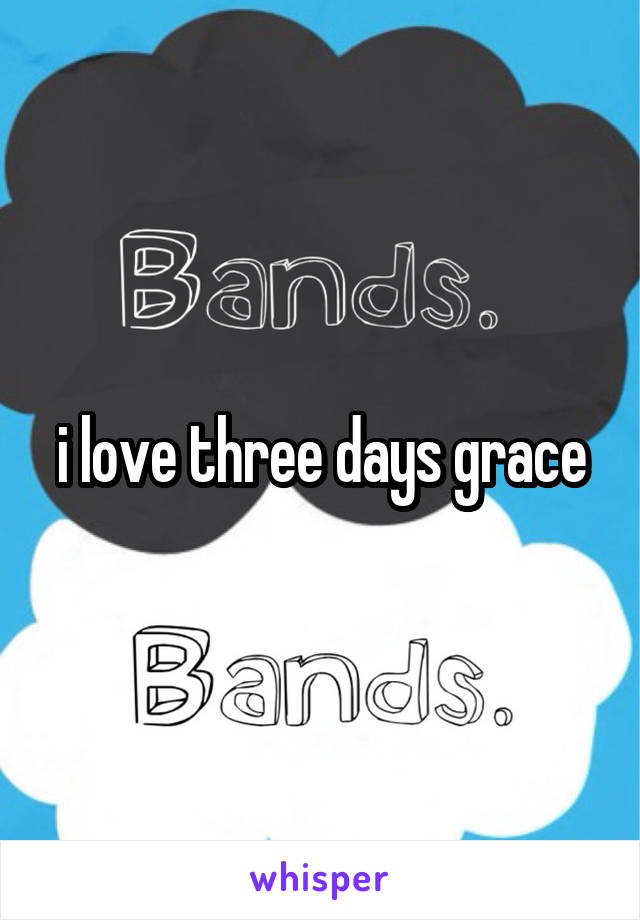 i love three days grace