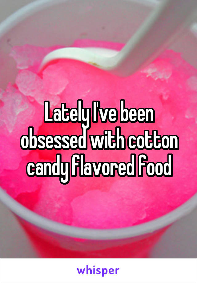 Lately I've been obsessed with cotton candy flavored food