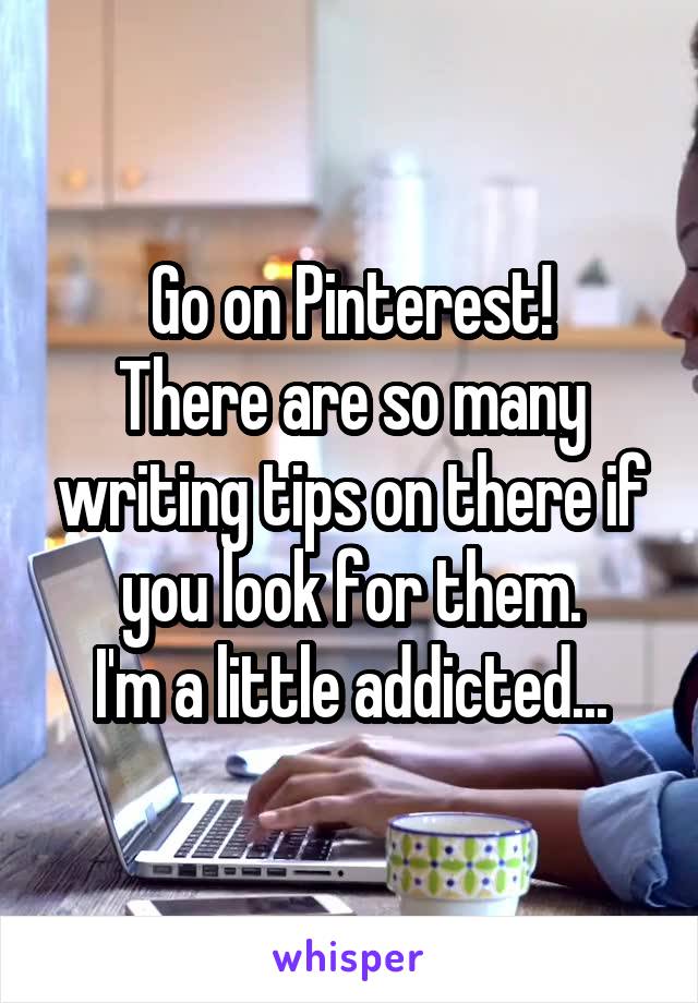 Go on Pinterest!
There are so many writing tips on there if you look for them.
I'm a little addicted...