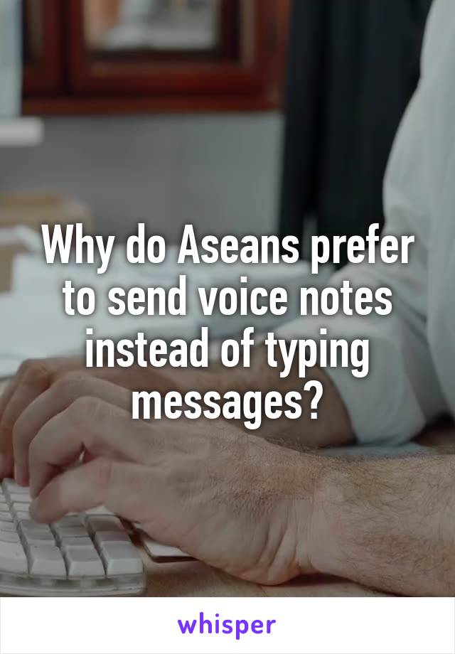 Why do Aseans prefer to send voice notes instead of typing messages?