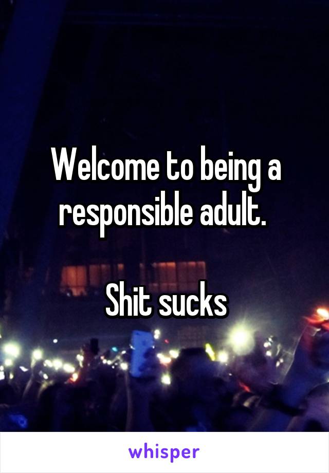 Welcome to being a responsible adult. 

Shit sucks