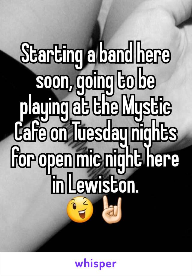 Starting a band here soon, going to be playing at the Mystic Cafe on Tuesday nights for open mic night here in Lewiston.              😉🤘🏻