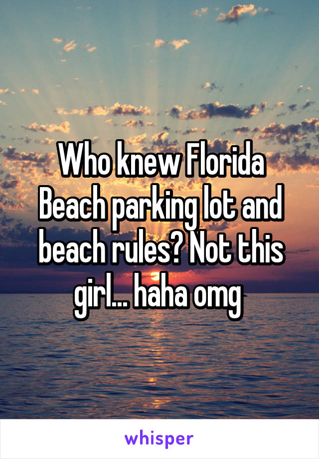 Who knew Florida Beach parking lot and beach rules? Not this girl... haha omg 