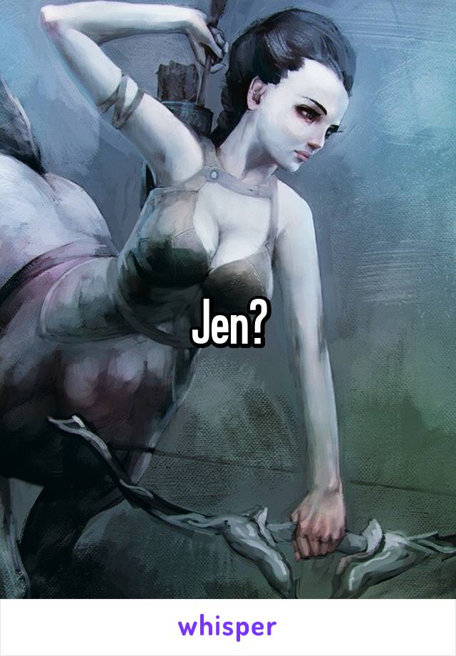 
Jen?