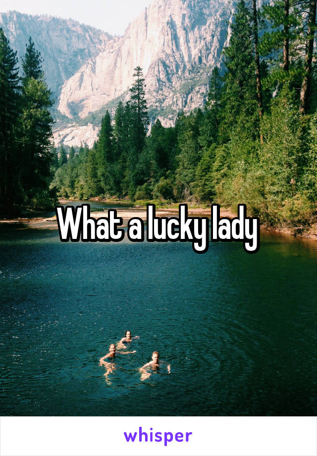 What a lucky lady 