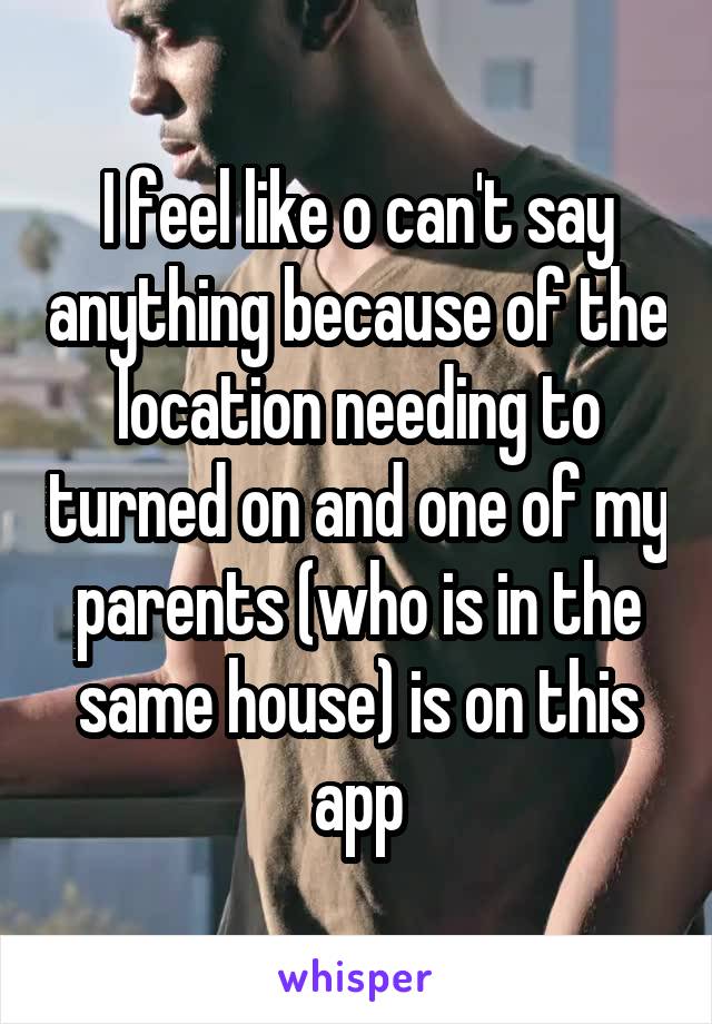 I feel like o can't say anything because of the location needing to turned on and one of my parents (who is in the same house) is on this app