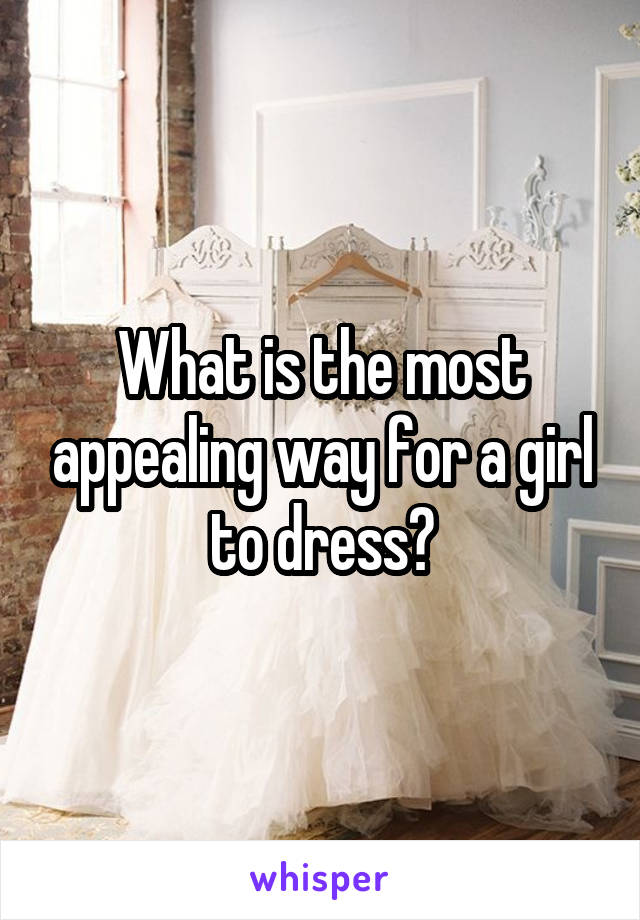 What is the most appealing way for a girl to dress?