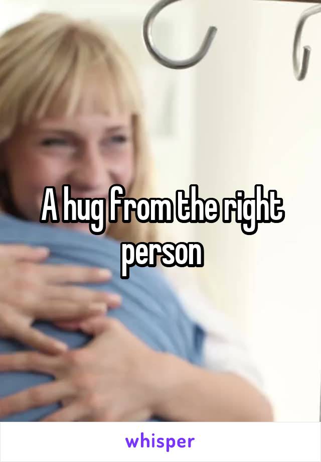 A hug from the right person