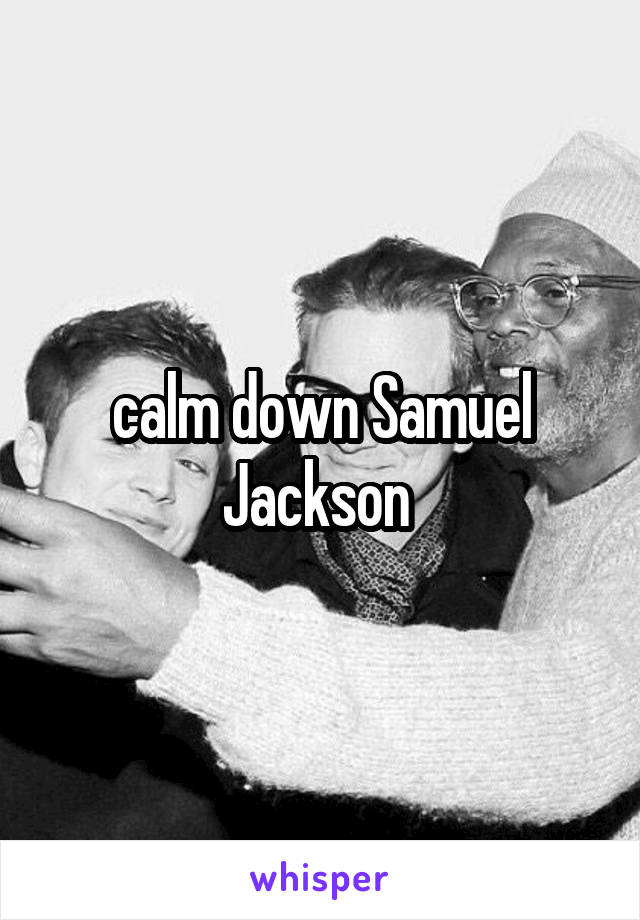 calm down Samuel Jackson 