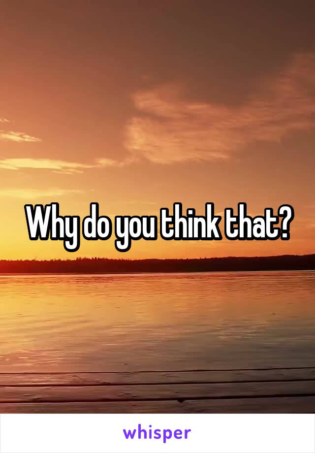 Why do you think that?