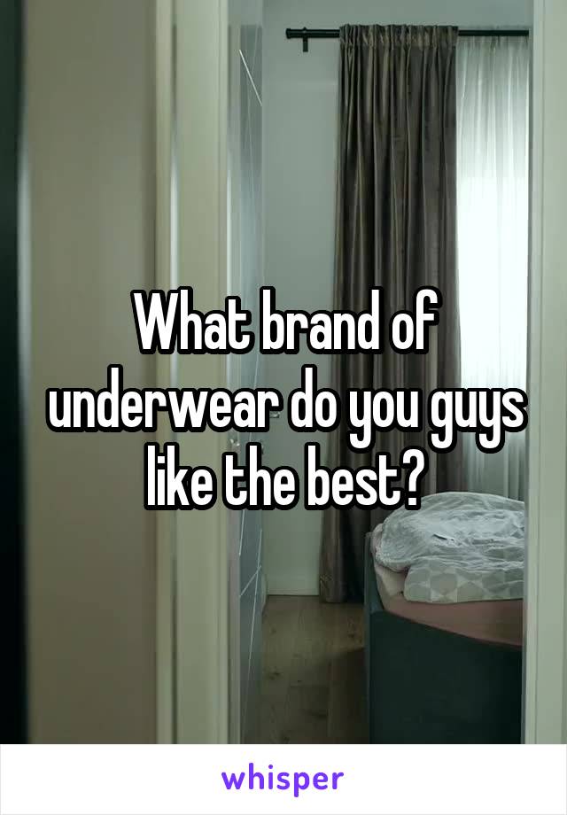 What brand of underwear do you guys like the best?