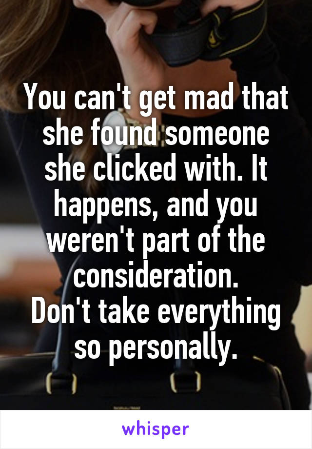 You can't get mad that she found someone she clicked with. It happens, and you weren't part of the consideration.
Don't take everything so personally.