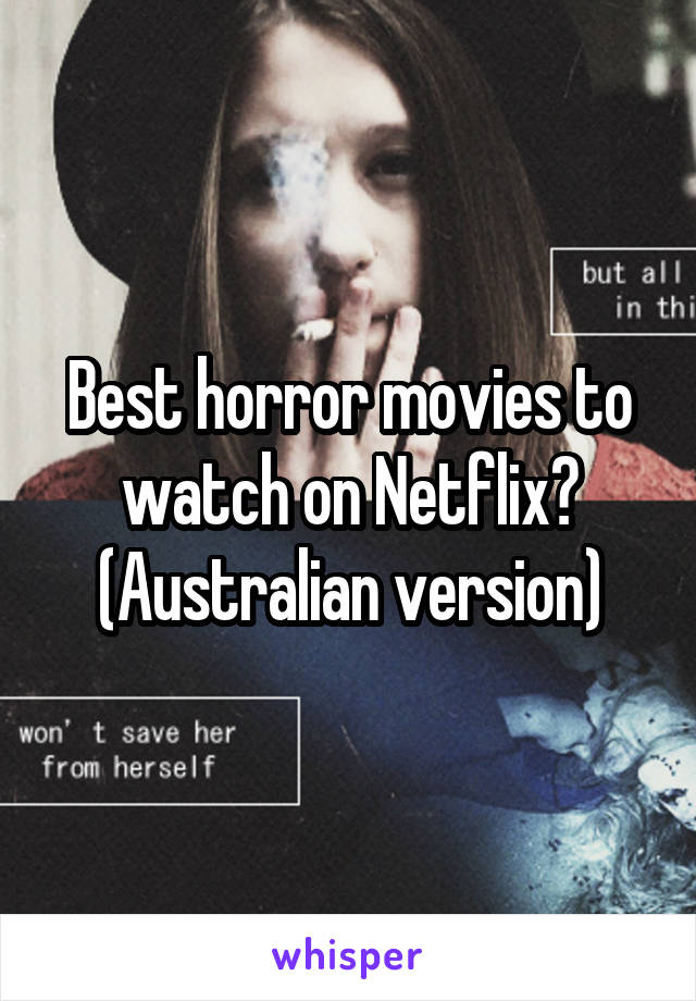 Best horror movies to watch on Netflix? (Australian version)