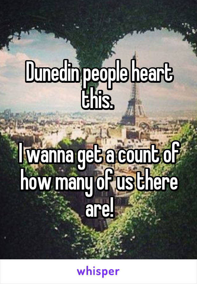 Dunedin people heart this. 

I wanna get a count of how many of us there are!