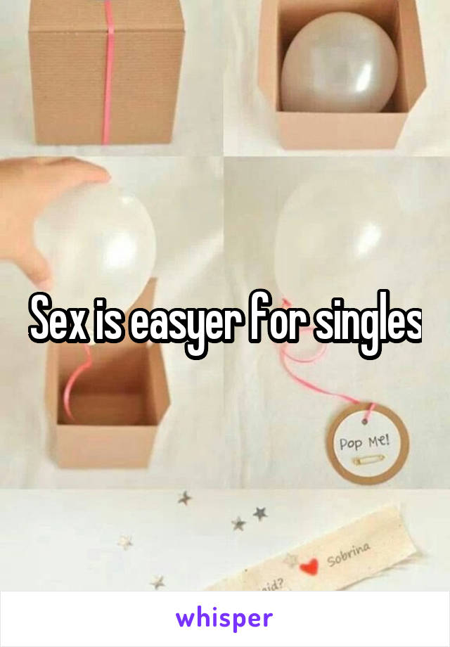 Sex is easyer for singles