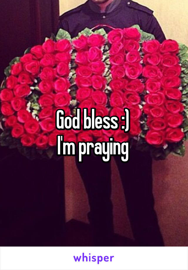 God bless :) 
I'm praying 