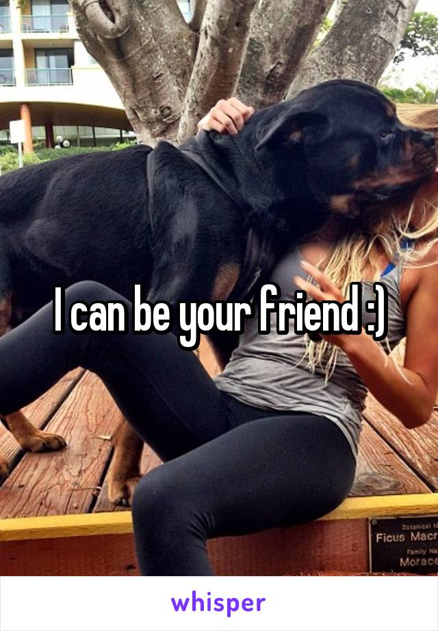 I can be your friend :)