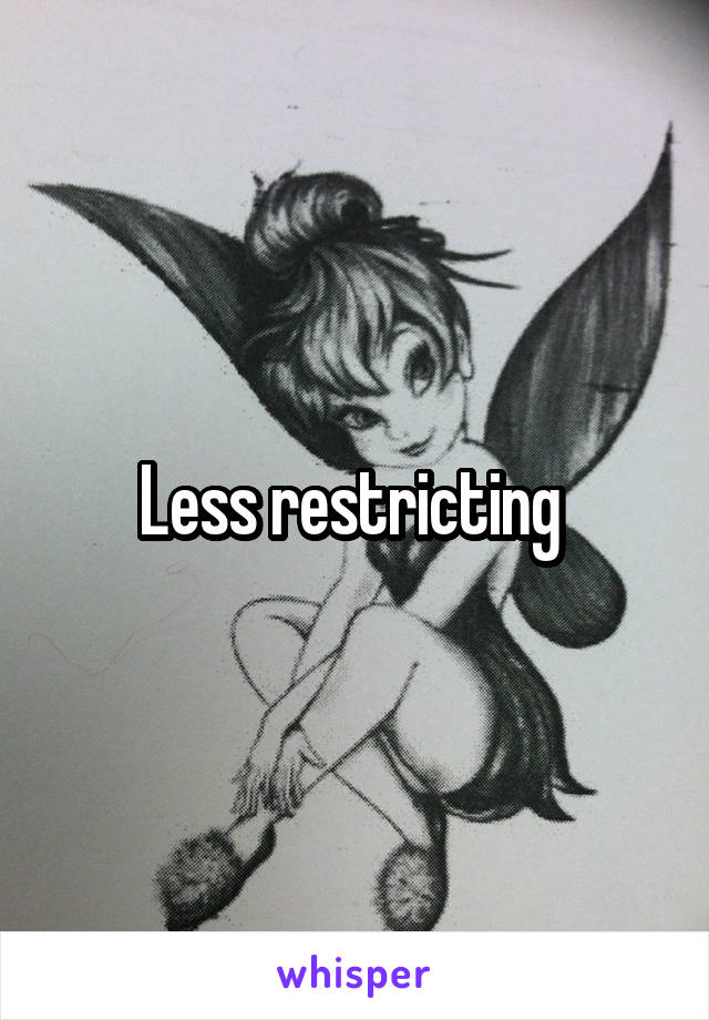 Less restricting 