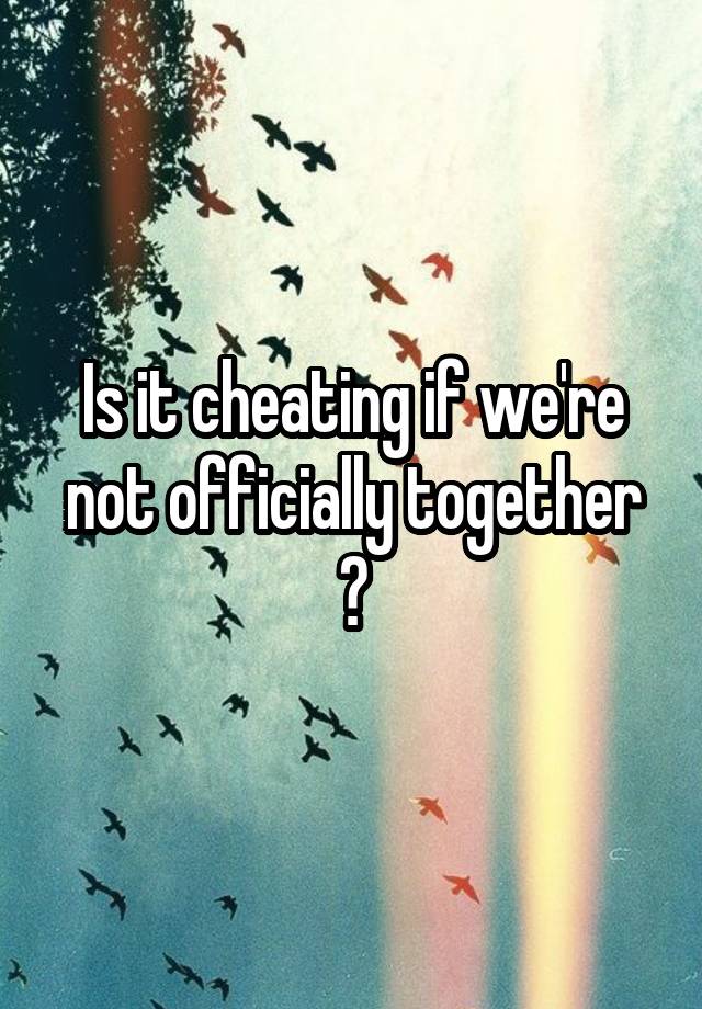 is-it-cheating-if-we-re-not-officially-together