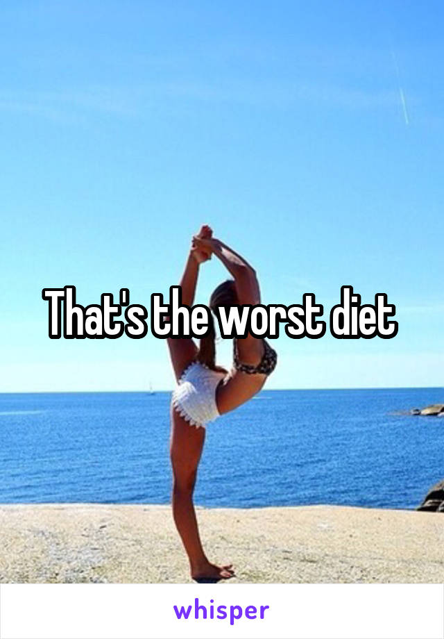 That's the worst diet 