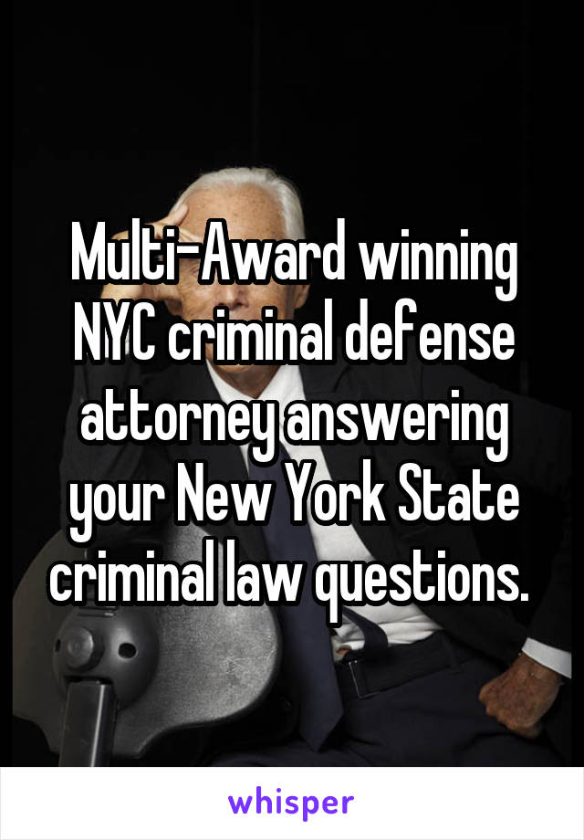 Multi-Award winning NYC criminal defense attorney answering your New York State criminal law questions. 