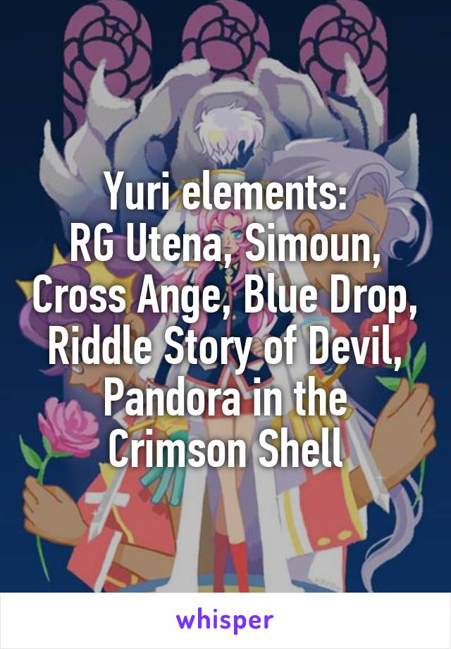 Yuri elements:
RG Utena, Simoun, Cross Ange, Blue Drop, Riddle Story of Devil, Pandora in the Crimson Shell
