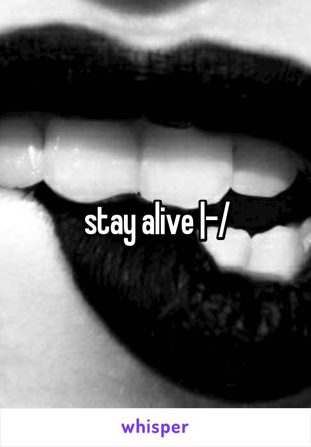 stay alive |-/