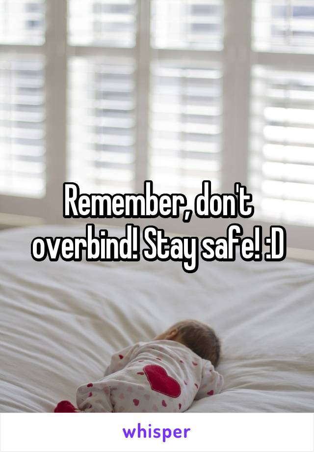 Remember, don't overbind! Stay safe! :D