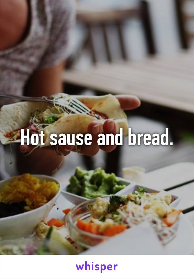 Hot sause and bread.