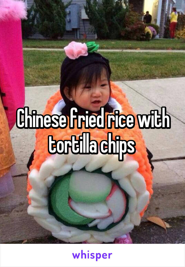 Chinese fried rice with tortilla chips 