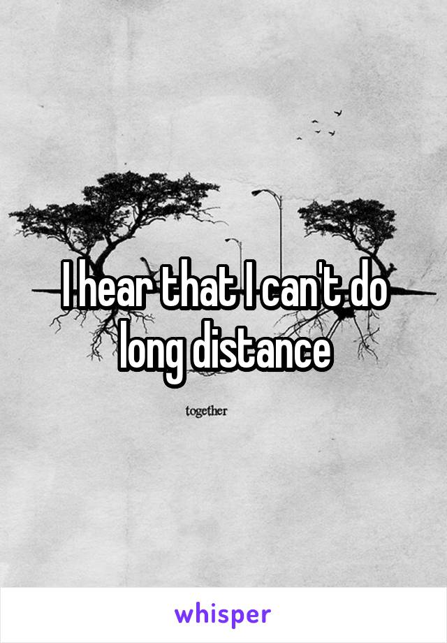 I hear that I can't do long distance