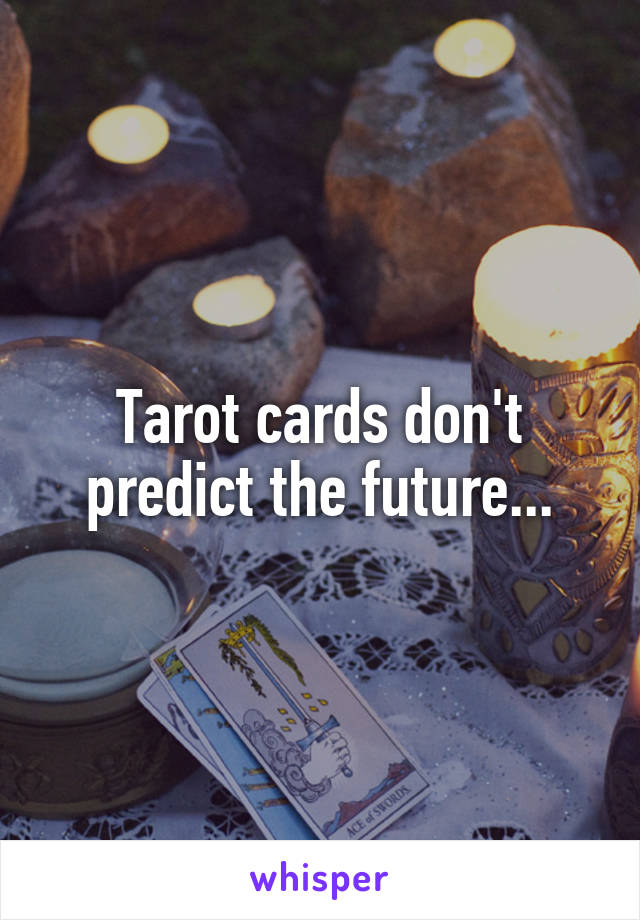 Tarot cards don't predict the future...