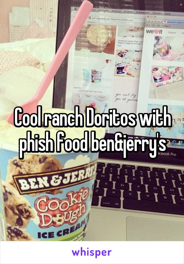 Cool ranch Doritos with phish food ben&jerry's