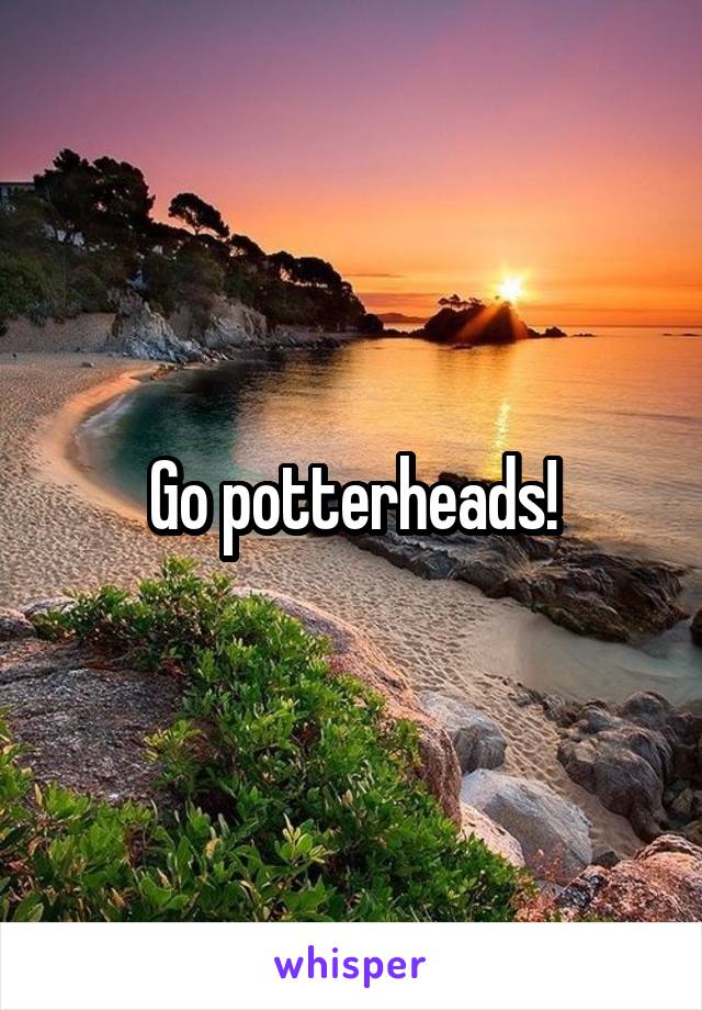 Go potterheads!