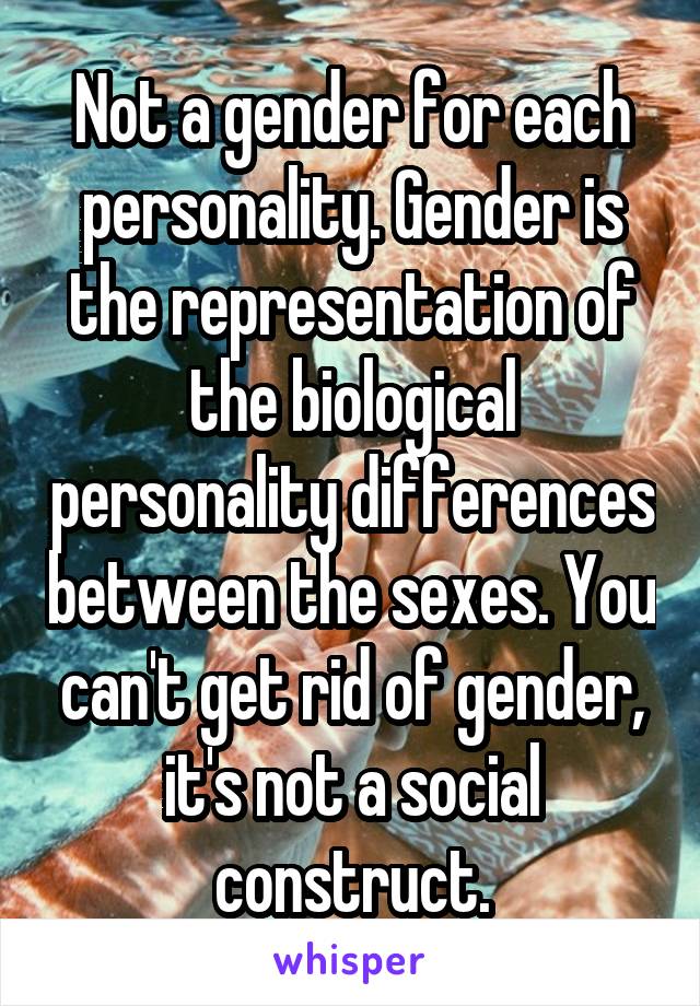 Not a gender for each personality. Gender is the representation of the biological personality differences between the sexes. You can't get rid of gender, it's not a social construct.