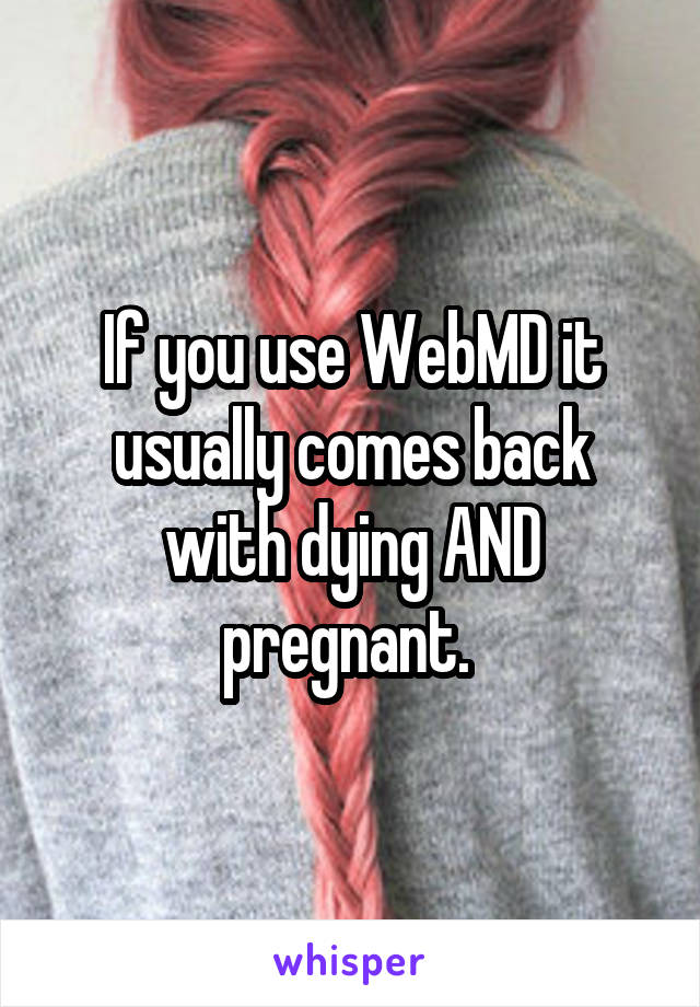 If you use WebMD it usually comes back with dying AND pregnant. 