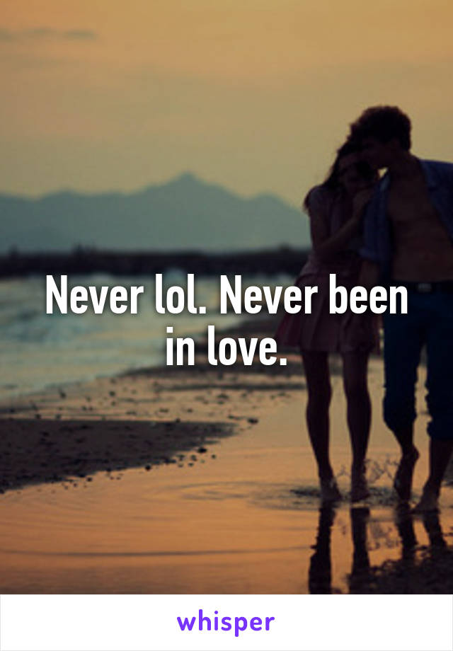 Never lol. Never been in love.