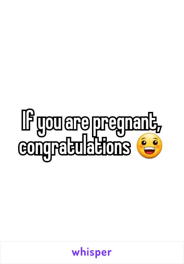 If you are pregnant, congratulations 😀