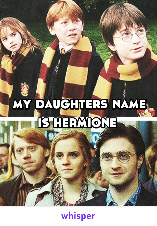my daughters name is hermione 