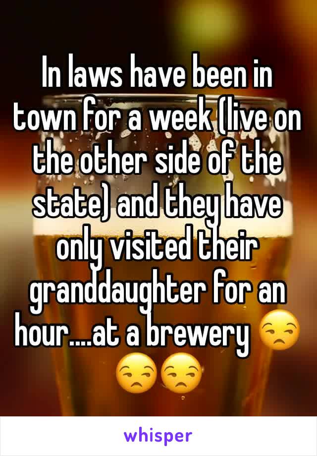 In laws have been in town for a week (live on the other side of the state) and they have only visited their granddaughter for an hour....at a brewery 😒😒😒