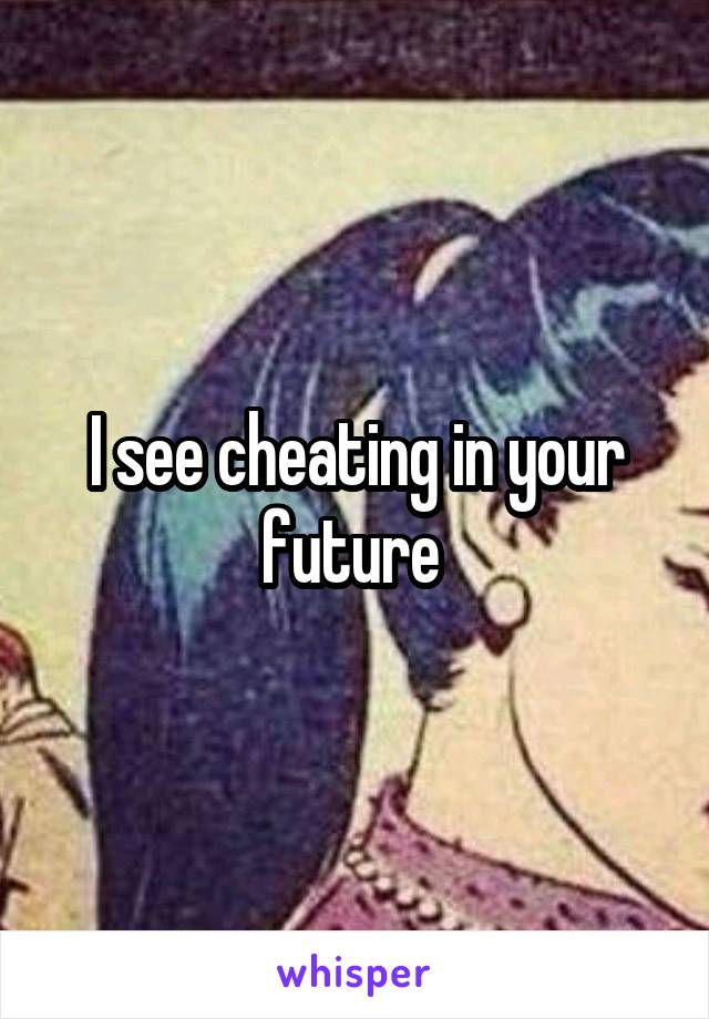 I see cheating in your future 