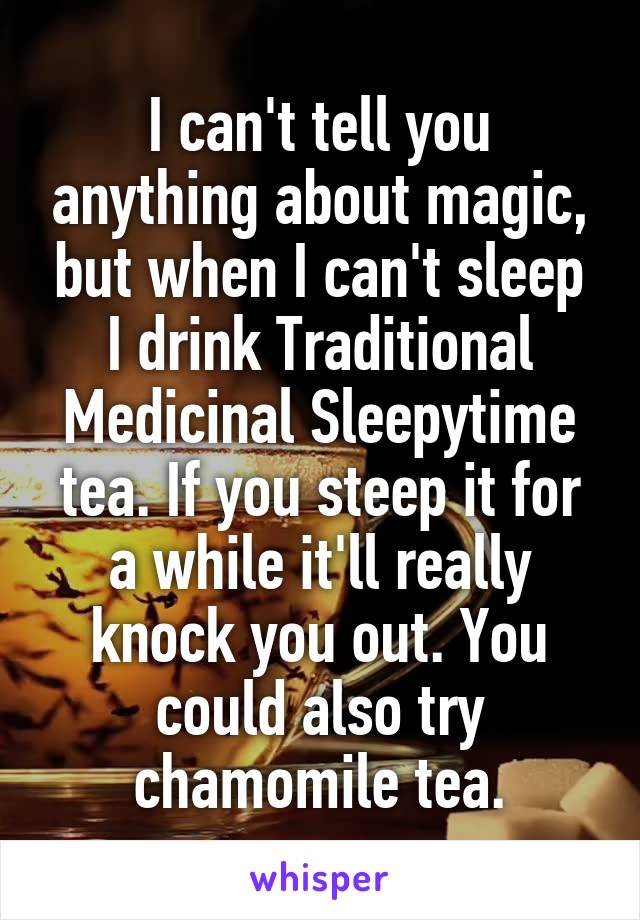 I can't tell you anything about magic, but when I can't sleep I drink Traditional Medicinal Sleepytime tea. If you steep it for a while it'll really knock you out. You could also try chamomile tea.