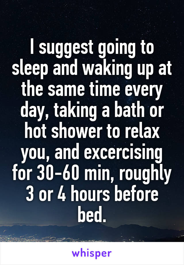 I suggest going to sleep and waking up at the same time every day, taking a bath or hot shower to relax you, and excercising for 30-60 min, roughly 3 or 4 hours before bed.