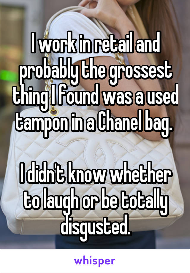 I work in retail and probably the grossest thing I found was a used tampon in a Chanel bag. 

I didn't know whether to laugh or be totally disgusted.