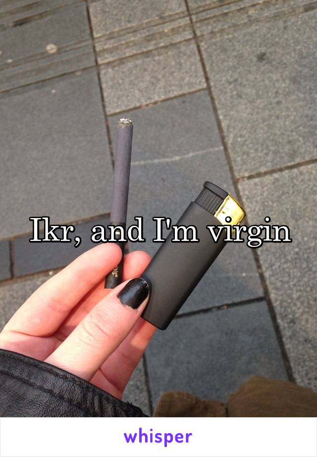 Ikr, and I'm virgin